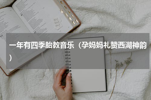 一年有四季胎教音乐（孕妈妈礼赞西湖神韵）