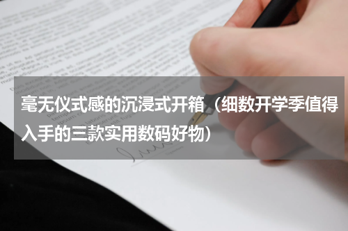 毫无仪式感的沉浸式开箱（细数开学季值得入手的三款实用数码好物）