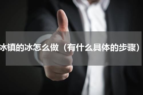 冰镇的冰怎么做（有什么具体的步骤）