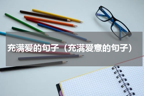 充满爱的句子（充满爱意的句子）