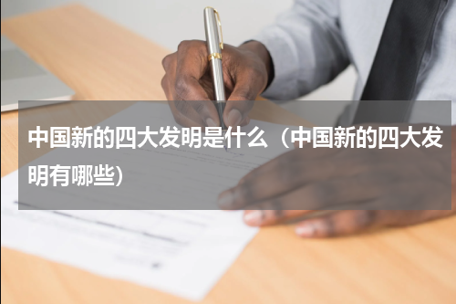 中国新的四大发明是什么（中国新的四大发明有哪些）