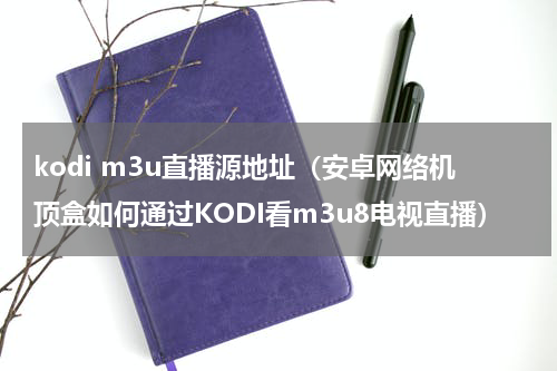kodi m3u直播源地址（安卓网络机顶盒如何通过KODI看m3u8电视直播）