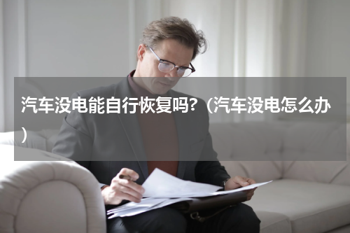 汽车没电能自行恢复吗?（汽车没电怎么办）