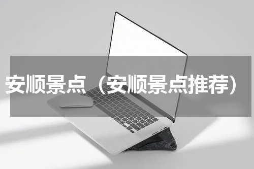 安顺景点（安顺景点推荐）