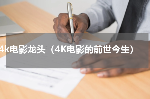 4k电影龙头（4K电影的前世今生）