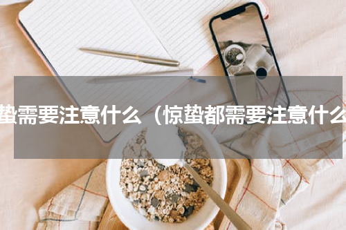 惊蛰需要注意什么（惊蛰都需要注意什么）