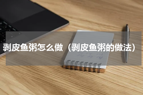 剥皮鱼粥怎么做（剥皮鱼粥的做法）
