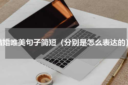 结婚唯美句子简短（分别是怎么表达的）