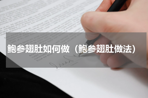 鲍参翅肚如何做（鲍参翅肚做法）