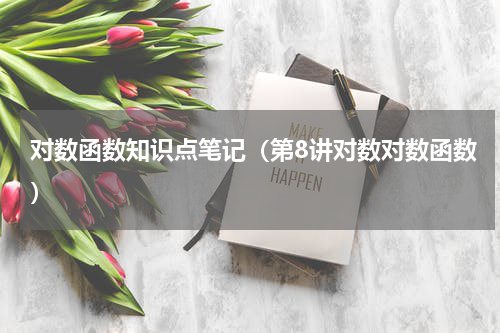 对数函数知识点笔记（第8讲对数对数函数）