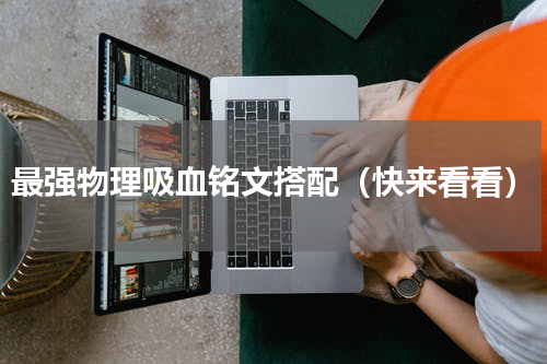 最强物理吸血铭文搭配（快来看看）