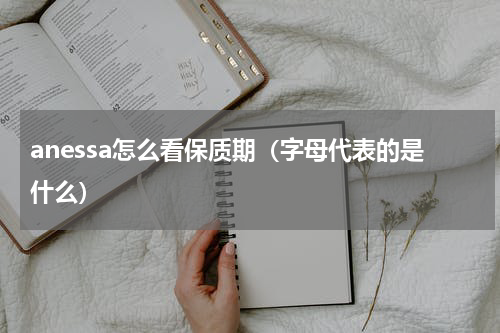anessa怎么看保质期（字母代表的是什么）