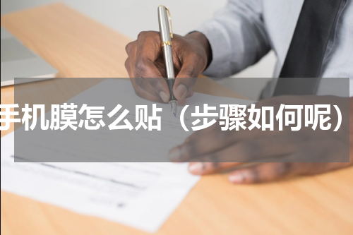 手机膜怎么贴（步骤如何呢）