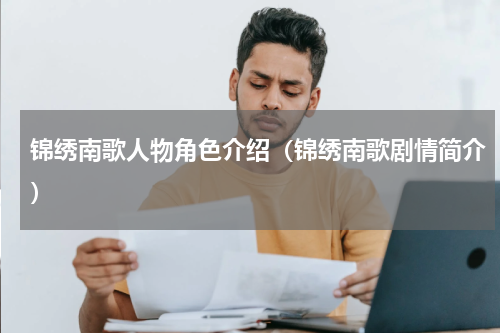 锦绣南歌人物角色介绍（锦绣南歌剧情简介）