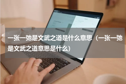一张一弛是文武之道是什么意思（一张一弛是文武之道意思是什么）