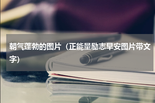 朝气蓬勃的图片（正能量励志早安图片带文字）