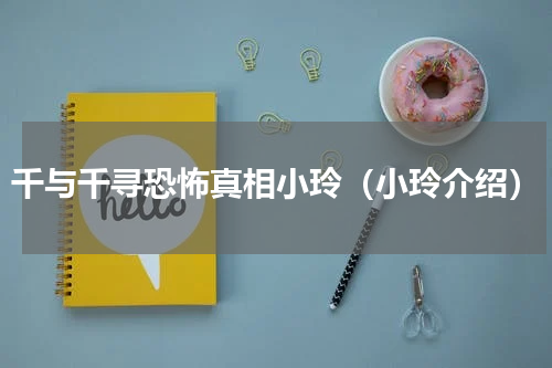 千与千寻恐怖真相小玲（小玲介绍）