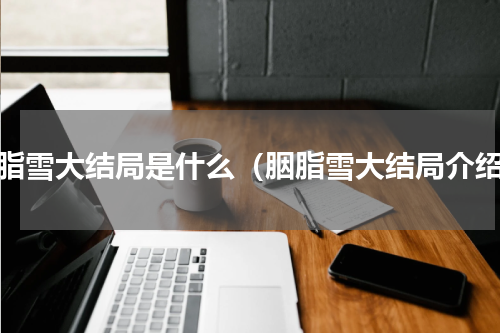 胭脂雪大结局是什么（胭脂雪大结局介绍）