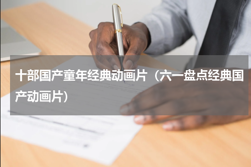 十部国产童年经典动画片（六一盘点经典国产动画片）