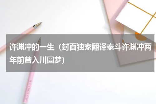 许渊冲的一生（封面独家翻译泰斗许渊冲两年前曾入川圆梦）