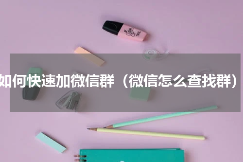 如何快速加微信群（微信怎么查找群）