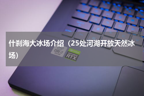 什刹海大冰场介绍（25处河湖开放天然冰场）