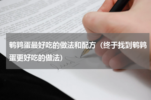 鹌鹑蛋最好吃的做法和配方（终于找到鹌鹑蛋更好吃的做法）