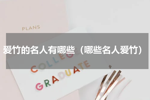 爱竹的名人有哪些（哪些名人爱竹）