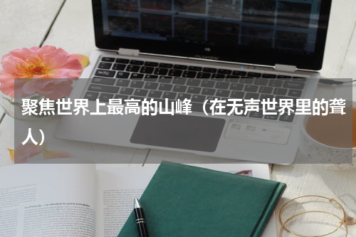 聚焦世界上最高的山峰（在无声世界里的聋人）