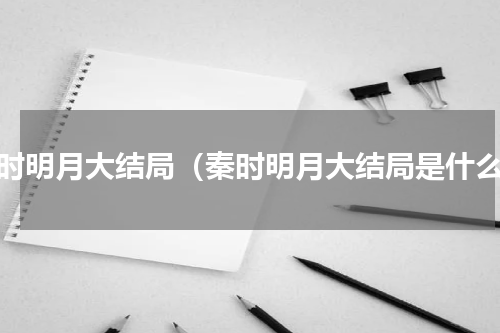 秦时明月大结局（秦时明月大结局是什么）