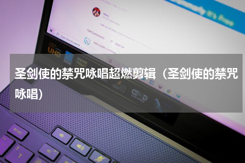 圣剑使的禁咒咏唱超燃剪辑（圣剑使的禁咒咏唱）
