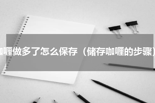 咖喱做多了怎么保存（储存咖喱的步骤）