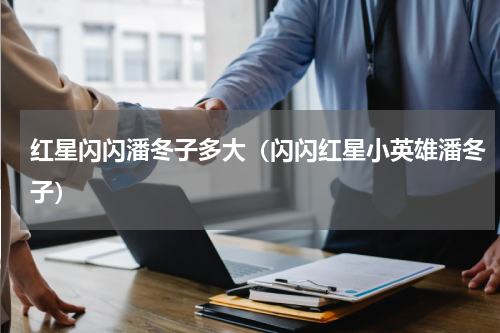 红星闪闪潘冬子多大（闪闪红星小英雄潘冬子）