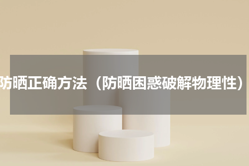防晒正确方法（防晒困惑破解物理性）