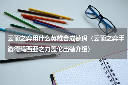 云顶之弈用什么英雄合成德玛（云顶之弈手游德玛西亚之力盖伦出装介绍）