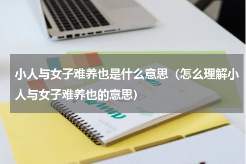小人与女子难养也是什么意思（怎么理解小人与女子难养也的意思）