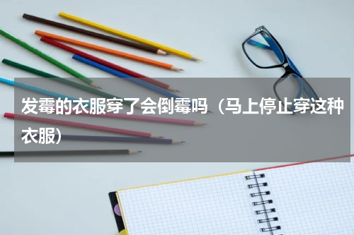 发霉的衣服穿了会倒霉吗（马上停止穿这种衣服）