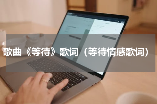 歌曲《等待》歌词（等待情感歌词）