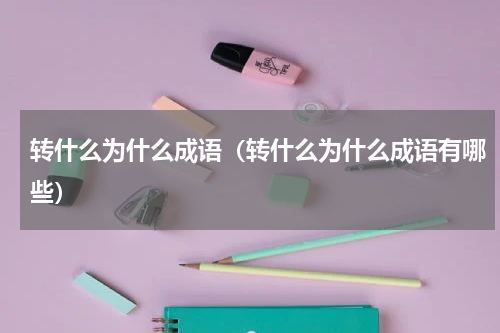 转什么为什么成语（转什么为什么成语有哪些）