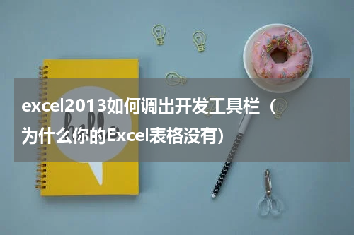 excel2013如何调出开发工具栏（为什么你的Excel表格没有）