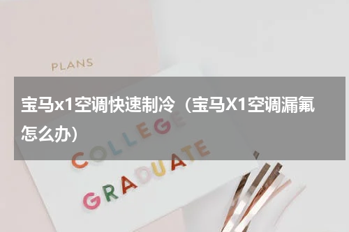 宝马x1空调快速制冷（宝马X1空调漏氟怎么办）
