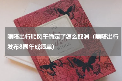 嘀嗒出行顺风车确定了怎么取消（嘀嗒出行发布8周年成绩单）