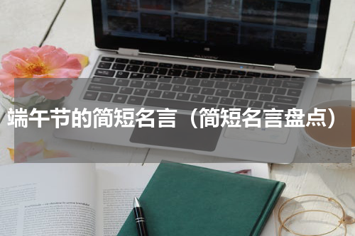 端午节的简短名言（简短名言盘点）