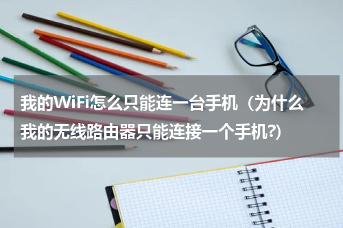 我的WiFi怎么只能连一台手机（为什么我的无线路由器只能连接一个手机?）