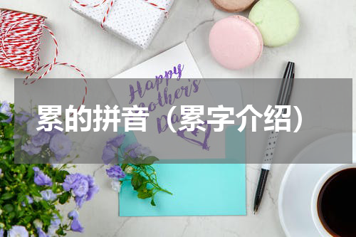 累的拼音（累字介绍）