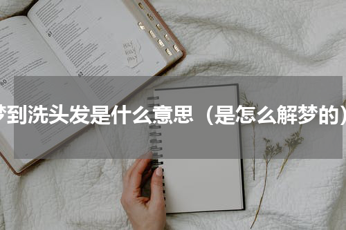 梦到洗头发是什么意思（是怎么解梦的）