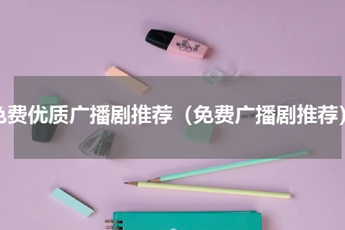 免费优质广播剧推荐（免费广播剧推荐）