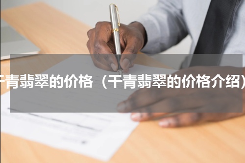 干青翡翠的价格（干青翡翠的价格介绍）