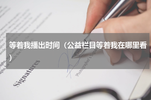等着我播出时间（公益栏目等着我在哪里看）