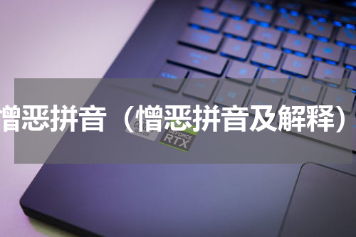 憎恶拼音（憎恶拼音及解释）